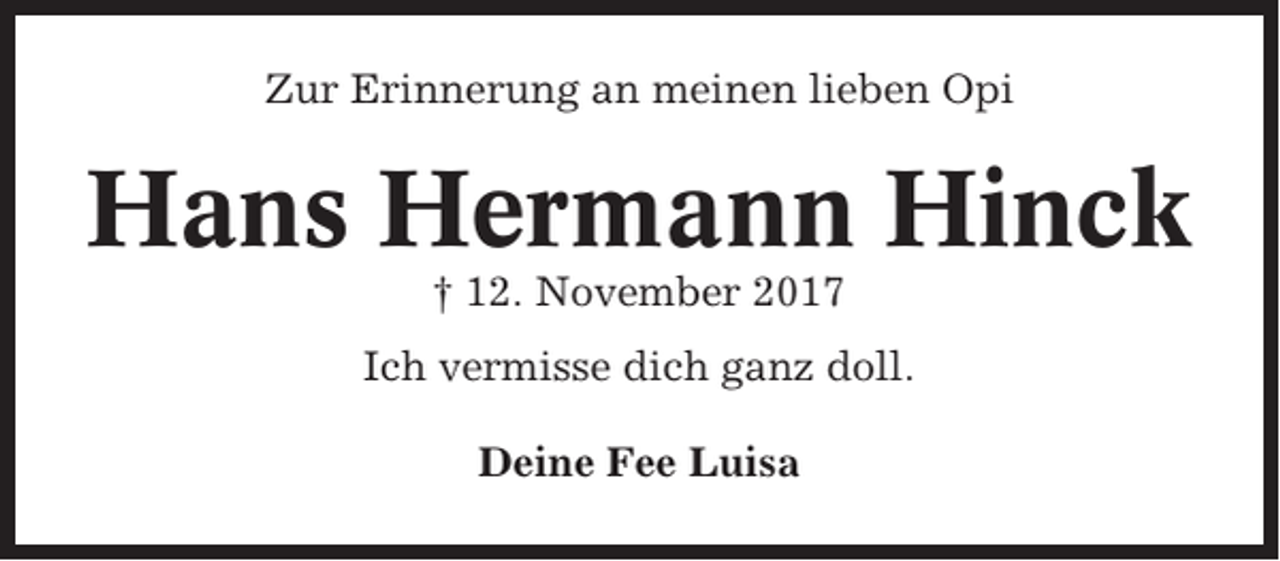 <p>Zur Erinnerung an meinen lieben Opi</p><p>Hans Hermann Hinck<br />† 12. November 2017<br />Ich vermisse dich ganz doll.<br />Deine Fee Luisa</p>
