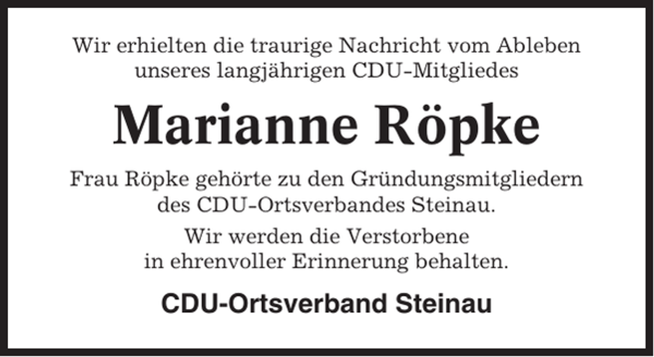 <p>Wir erhielten die traurige Nachricht vom Ableben<br />unseres langjährigen CDU-Mitgliedes</p><p>Marianne Röpke<br />Frau Röpke gehörte zu den Gründungsmitgliedern<br />des CDU-Ortsverbandes Steinau.<br />Wir werden die Verstorbene<br />in ehrenvoller Erinnerung behalten.</p><p>CDU-Ortsverband Steinau</p>