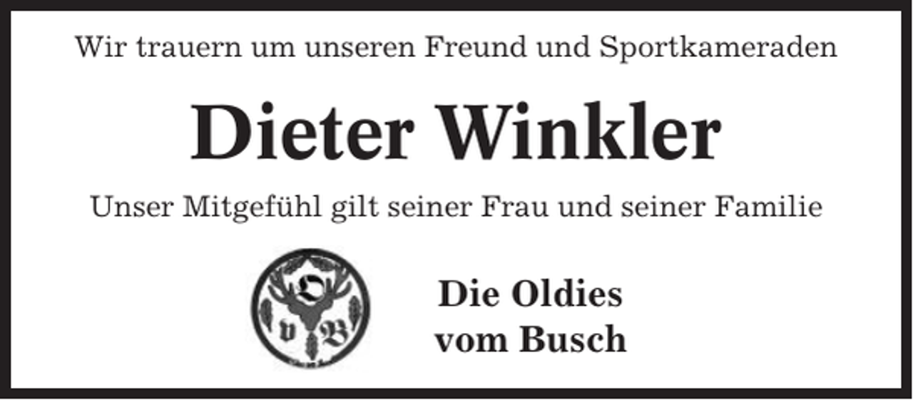 <p>Wir trauern um unseren Freund und Sportkameraden</p><p>Dieter Winkler<br />Unser Mitgefühl gilt seiner Frau und seiner Familie</p><p>Die Oldies<br />vom Busch</p>