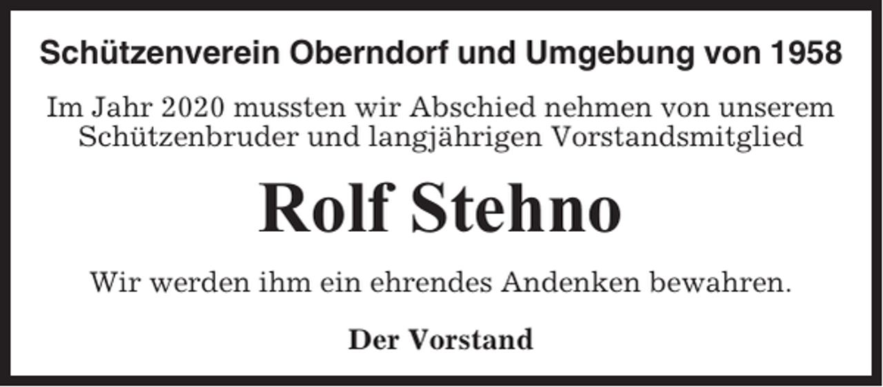 <p>Schützenverein Oberndorf und Umgebung von 1958<br />Im Jahr 2020 mussten wir Abschied nehmen von unserem<br />Schützenbruder und langjährigen Vorstandsmitglied</p><p>Rolf Stehno<br />Wir werden ihm ein ehrendes Andenken bewahren.<br />Der Vorstand</p>