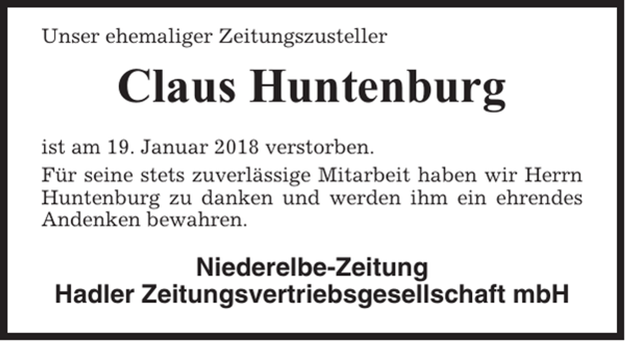 <p>Unser ehemaliger Zeitungszusteller</p><p>Claus Huntenburg<br />ist am 19. Januar 2018 verstorben.<br />Für seine stets zuverlässige Mitarbeit haben wir Herrn<br />Huntenburg zu danken und werden ihm ein ehrendes<br />Andenken bewahren.</p><p>Niederelbe-Zeitung<br />Hadler Zeitungsvertriebsgesellschaft mbH</p>