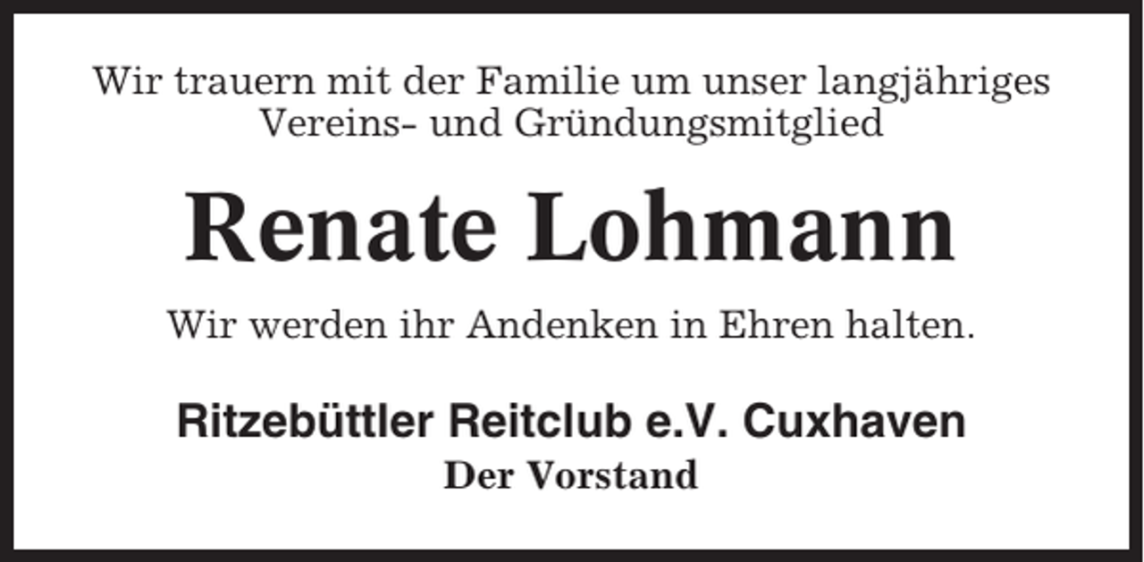 <p>Wir trauern mit der Familie um unser langjähriges<br />Vereins- und Gründungsmitglied</p><p>Renate Lohmann<br />Wir werden ihr Andenken in Ehren halten.</p><p>Ritzebüttler Reitclub e.V. Cuxhaven<br />Der Vorstand</p>
