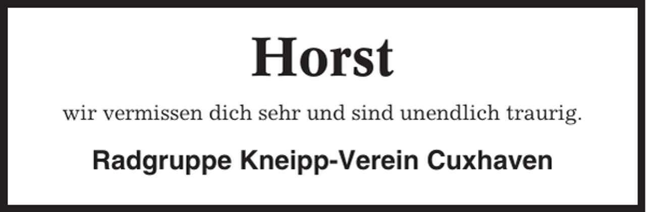 <p>Horst<br />wir vermissen dich sehr und sind unendlich traurig.</p><p>Radgruppe Kneipp-Verein Cuxhaven</p>