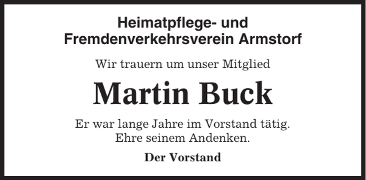 <p>Heimatpflege- und<br />Fremdenverkehrsverein Armstorf<br />Wir trauern um unser Mitglied</p><p>Martin Buck<br />Er war lange Jahre im Vorstand tätig.<br />Ehre seinem Andenken.<br />Der Vorstand</p>