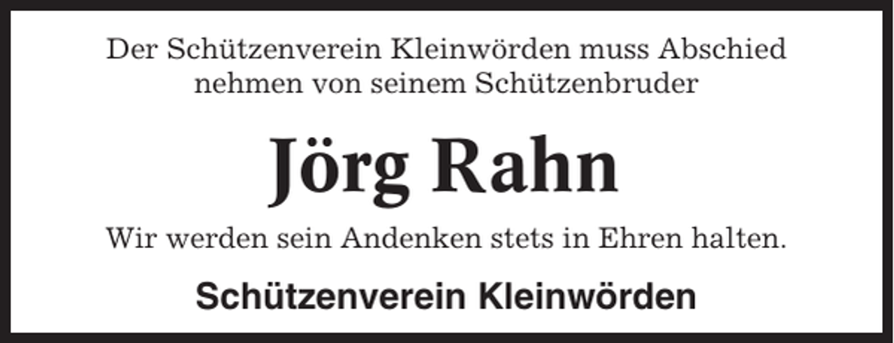 <p>Der Schützenverein Kleinwörden muss Abschied<br />nehmen von seinem Schützenbruder</p><p>Jörg Rahn<br />Wir werden sein Andenken stets in Ehren halten.</p><p>Schützenverein Kleinwörden</p>
