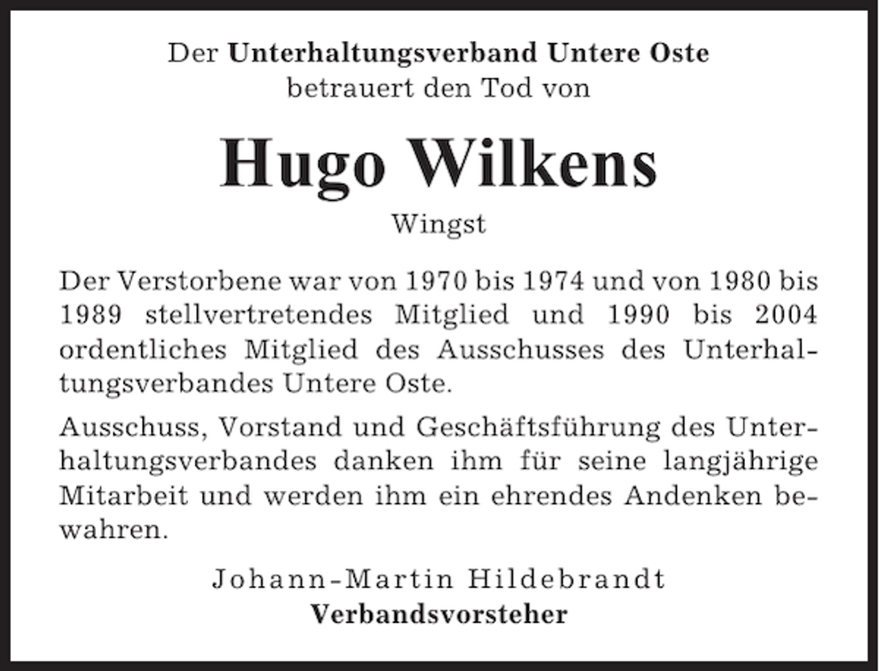 <p>Der Unterhaltungsverband Untere Oste<br />betrauert den Tod von</p><p>Hugo Wilkens<br />Wingst<br />Der Verstorbene war von 1970 bis 1974 und von 1980 bis<br />1989 stellvertretendes Mitglied und 1990 bis 2004<br />ordentliches Mitglied des Ausschusses des Unterhaltungsverbandes Untere Oste.<br />Ausschuss, Vorstand und Geschäftsführung des Unterhaltungsverbandes danken ihm für seine langjährige<br />Mitarbeit und werden ihm ein ehrendes Andenken bewahren.<br />Johann-Martin Hildebrandt<br />Verbandsvorsteher</p>