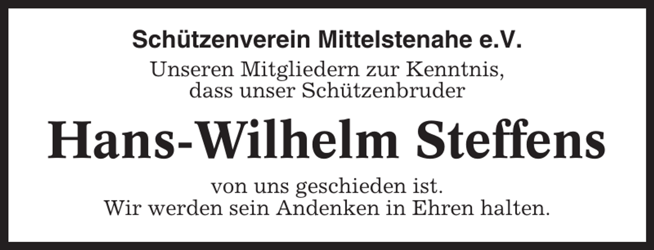 <p>Schützenverein Mittelstenahe e.V.<br />Unseren Mitgliedern zur Kenntnis,<br />dass unser Schützenbruder</p><p>Hans-Wilhelm Steffens<br />von uns geschieden ist.<br />Wir werden sein Andenken in Ehren halten.</p>
