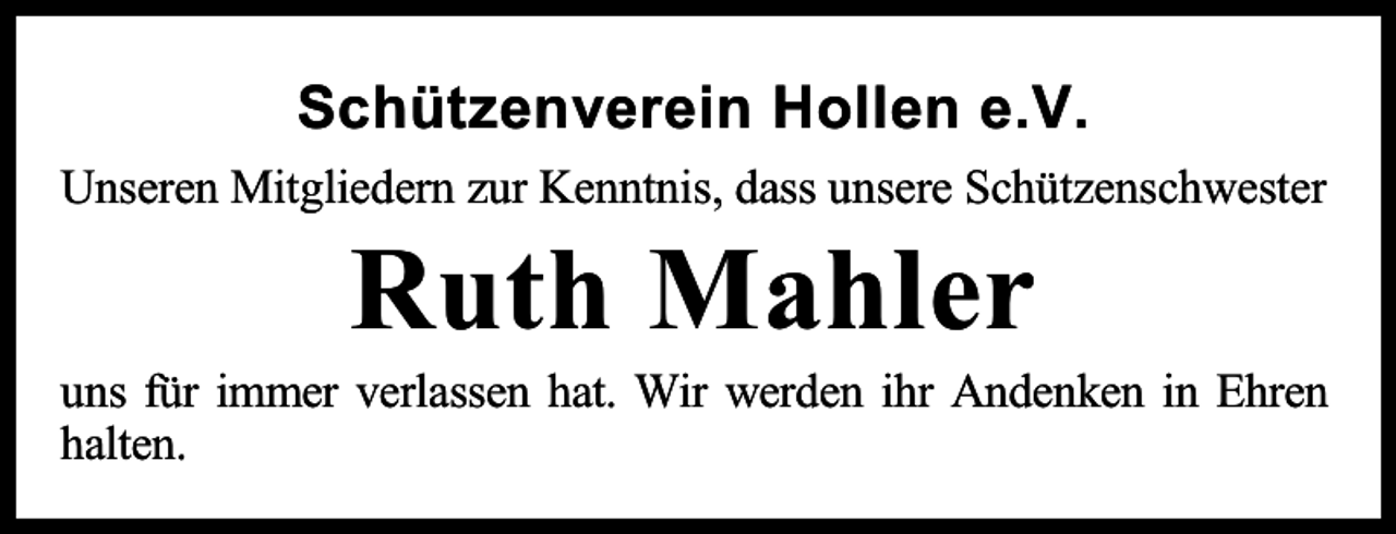 <p>Schützenverein Hollen e.V.<br />Unseren Mitgliedern zur Kenntnis, dass unsere Schützenschwester</p><p>Ruth Mahler</p><p>uns für immer verlassen hat. Wir werden ihr Andenken in Ehren<br />halten.</p>