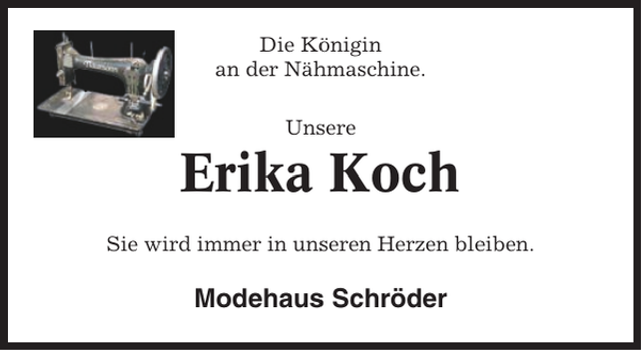 <p>Die Königin<br />an der Nähmaschine.<br />Unsere</p><p>Erika Koch<br />Sie wird immer in unseren Herzen bleiben.</p><p>Modehaus Schröder</p>