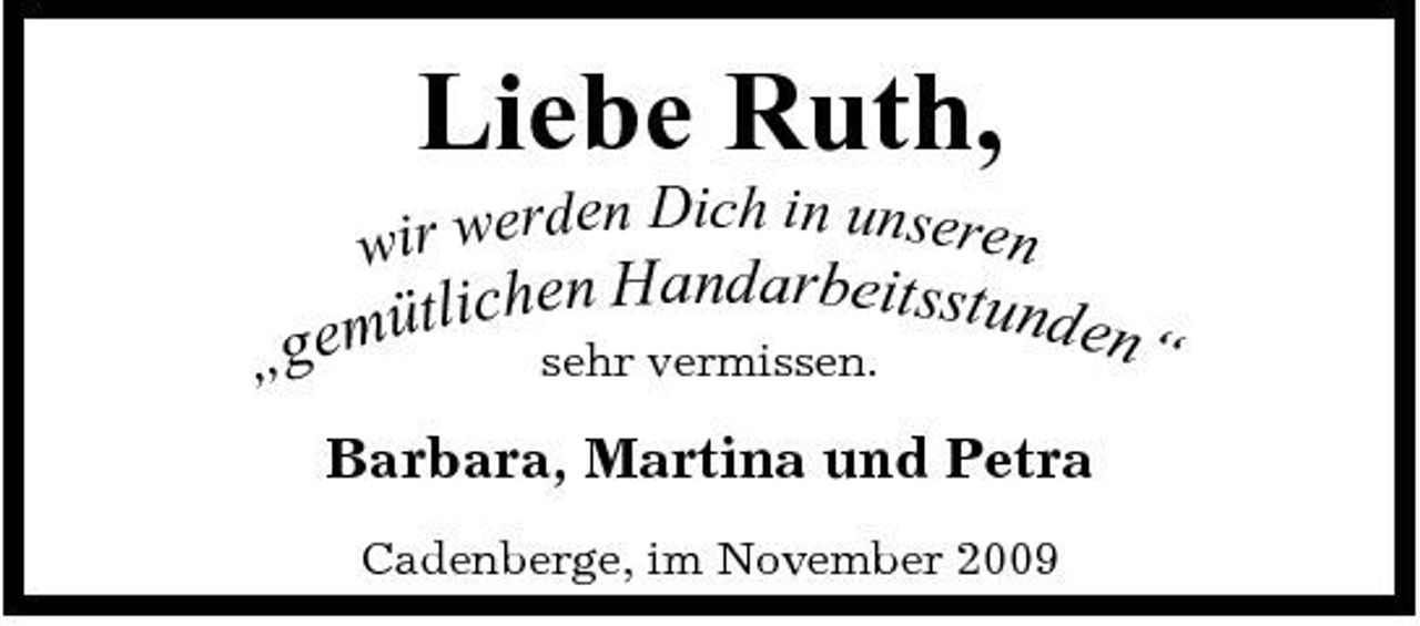 <p>Liebe Ruth,<br />tlichen H andarbeitsstunden “ g em ü sehr vermissen. „<br />Barbara, Martina und Petra<br />Cadenberge, im November 2009</p><p>den Dich in unseren wir wer</p>