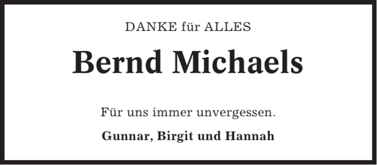 <p>DANKE für ALLES</p><p>Bernd Michaels<br />Für uns immer unvergessen.<br />Gunnar, Birgit und Hannah</p>