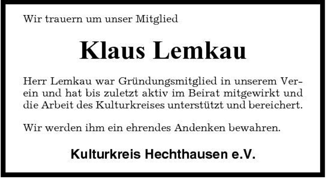 <p>Wir trauern um unser Mitglied</p><p>Klaus Lemkau<br />Herr Lemkau war Gründungsmitglied in unserem Verein und hat bis zuletzt aktiv im Beirat mitgewirkt und die Arbeit des Kulturkreises unterstützt und bereichert. Wir werden ihm ein ehrendes Andenken bewahren.</p><p>Kulturkreis Hechthausen e.V.</p>