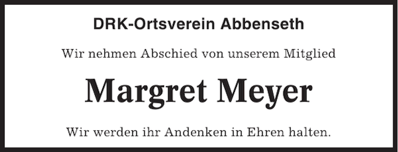 <p>DRK-Ortsverein Abbenseth<br />Wir nehmen Abschied von unserem Mitglied</p><p>Margret Meyer<br />Wir werden ihr Andenken in Ehren halten.</p>
