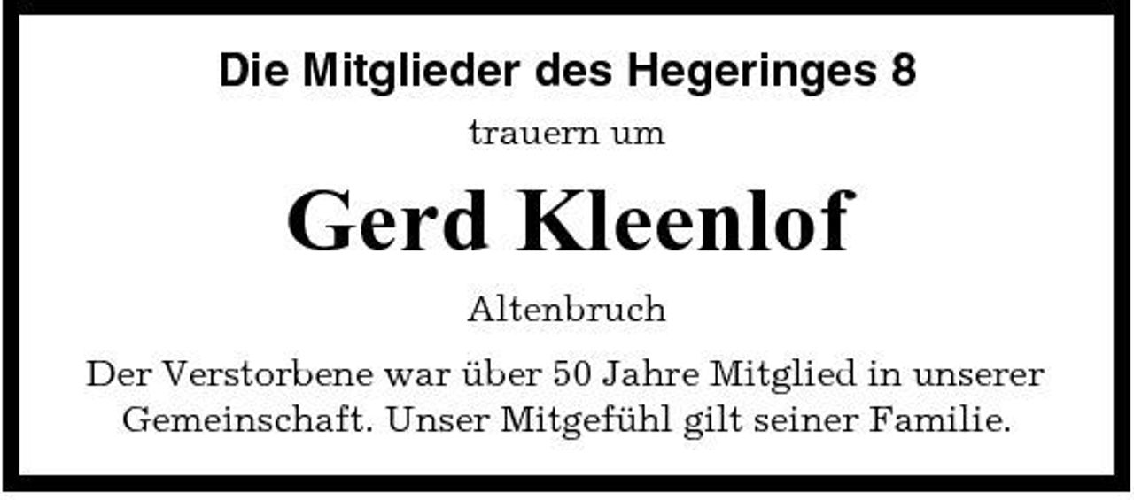 <p>Die Mitglieder des Hegeringes 8<br />trauern um</p><p>Gerd Kleenlof<br />Altenbruch Der Verstorbene war über 50 Jahre Mitglied in unserer Gemeinschaft. Unser Mitgefühl gilt seiner Familie.</p>