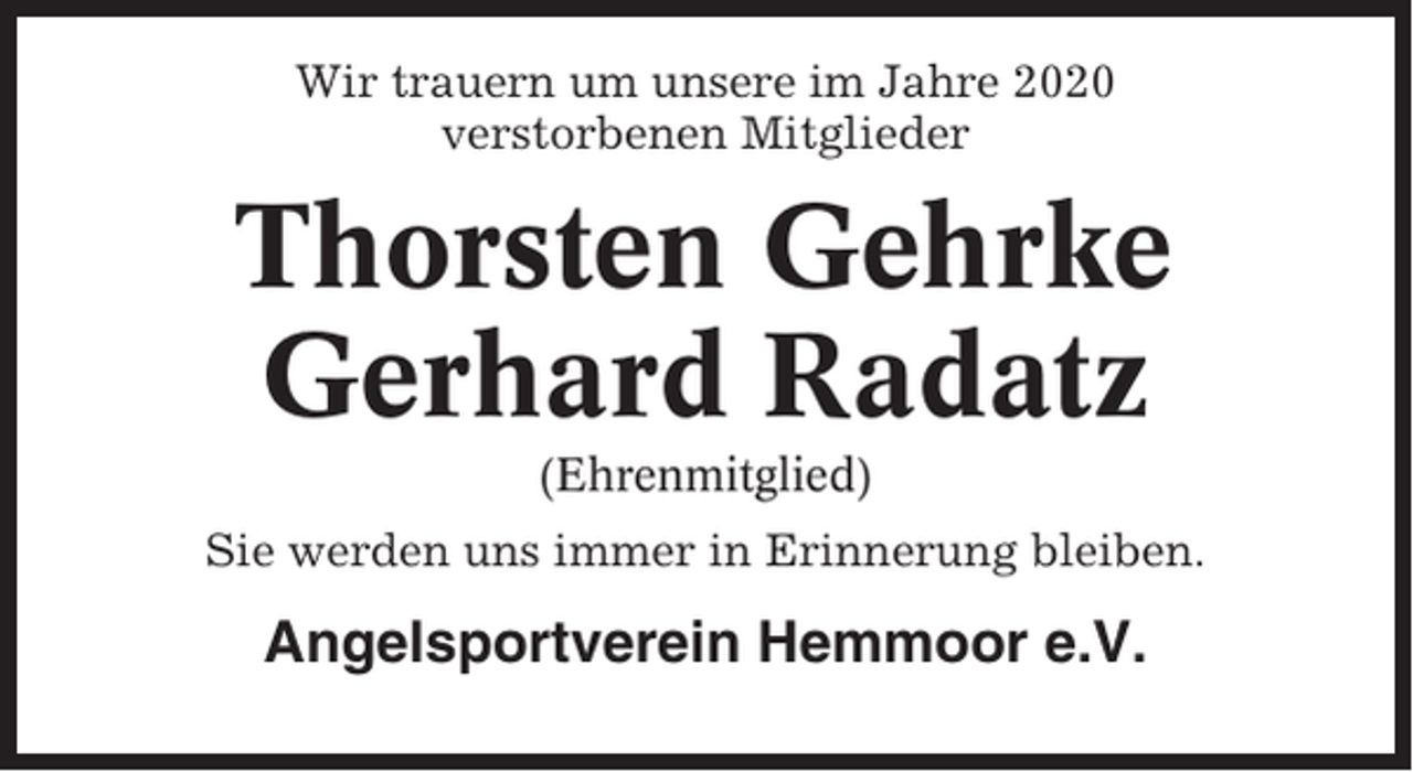 <p>Wir trauern um unsere im Jahre 2020<br />verstorbenen Mitglieder</p><p>Thorsten Gehrke<br />Gerhard Radatz<br />(Ehrenmitglied)<br />Sie werden uns immer in Erinnerung bleiben.</p><p>Angelsportverein Hemmoor e.V.</p>