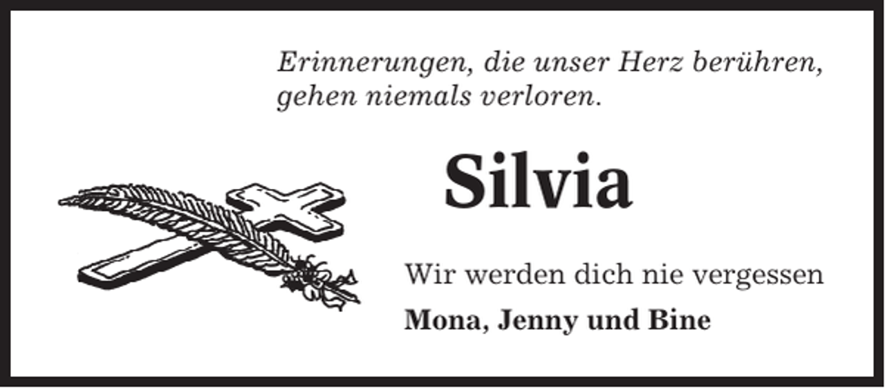 <p>Erinnerungen, die unser Herz berühren,<br />gehen niemals verloren.</p><p>Silvia<br />Wir werden dich nie vergessen<br />Mona, Jenny und Bine</p>