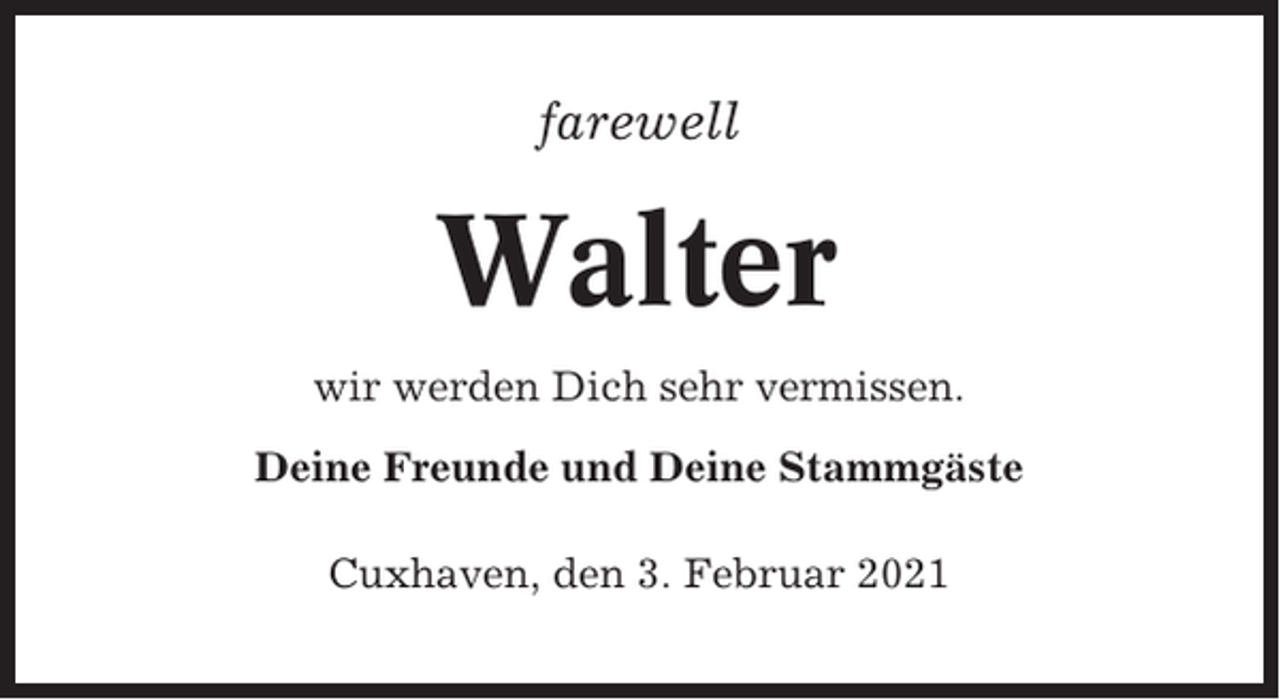 <p>farewell</p><p>Walter<br />wir werden Dich sehr vermissen.<br />Deine Freunde und Deine Stammgäste<br />Cuxhaven, den 3. Februar 2021</p>