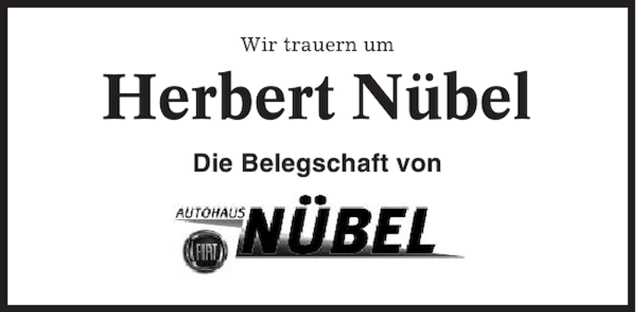 <p>Wir trauern um</p><p>Herbert Nübel<br />Die Belegschaft von</p>