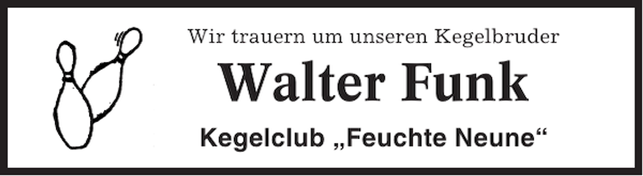 <p>Wir trauern um unseren Kegelbruder</p><p>Walter Funk<br />Kegelclub „Feuchte Neune“</p>