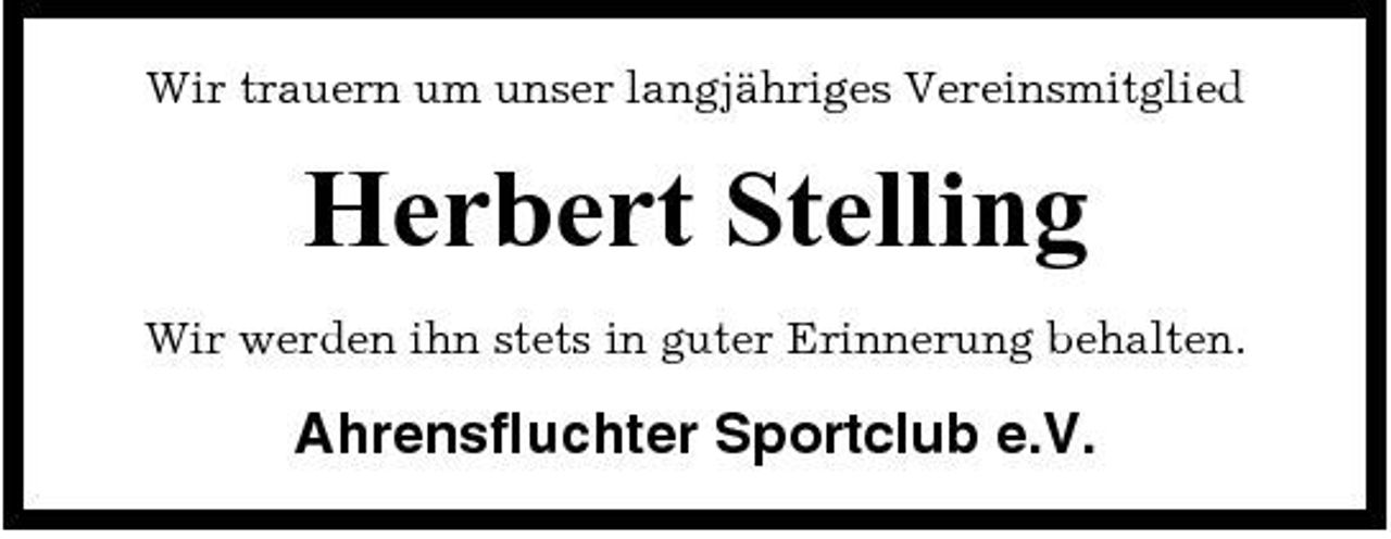 <p>Wir trauern um unser langjähriges Vereinsmitglied</p><p>Herbert Stelling<br />Wir werden ihn stets in guter Erinnerung behalten.</p><p>Ahrensfluchter Sportclub e.V.</p>