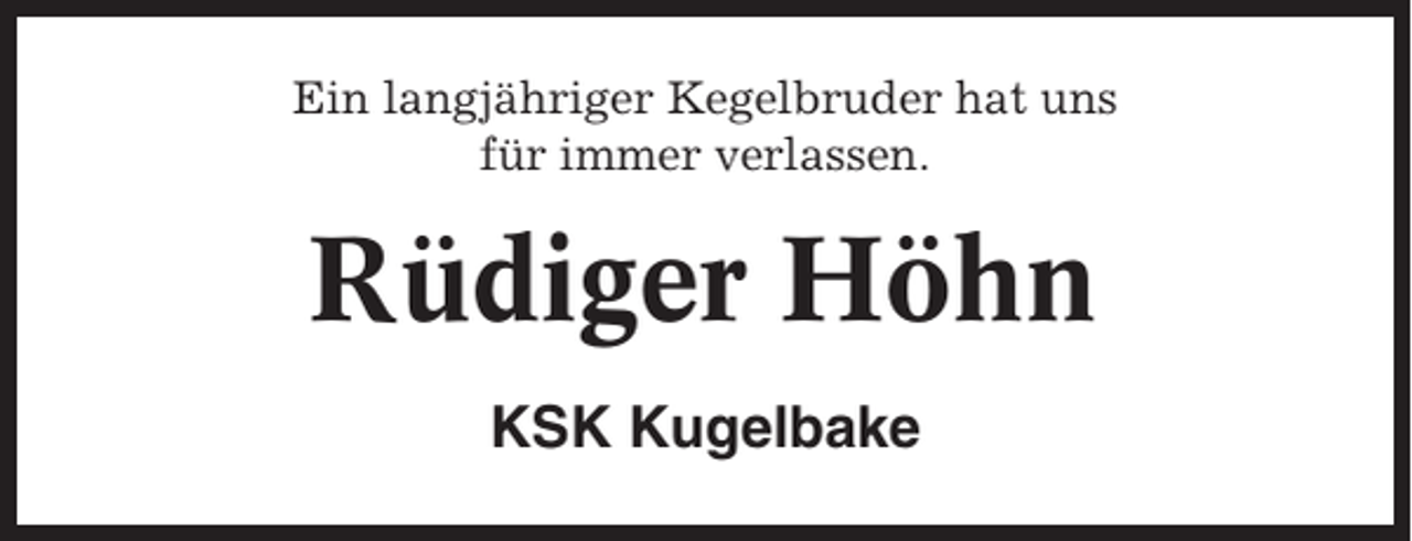 <p>Ein langjähriger Kegelbruder hat uns<br />für immer verlassen.</p><p>Rüdiger Höhn<br />KSK Kugelbake</p>