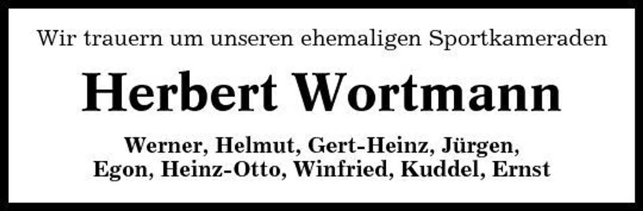<p>Wir trauern um unseren ehemaligen Sportkameraden</p><p>Herbert Wortmann<br />Werner, Helmut, Gert-Heinz, Jürgen, Egon, Heinz-Otto, Winfried, Kuddel, Ernst</p>