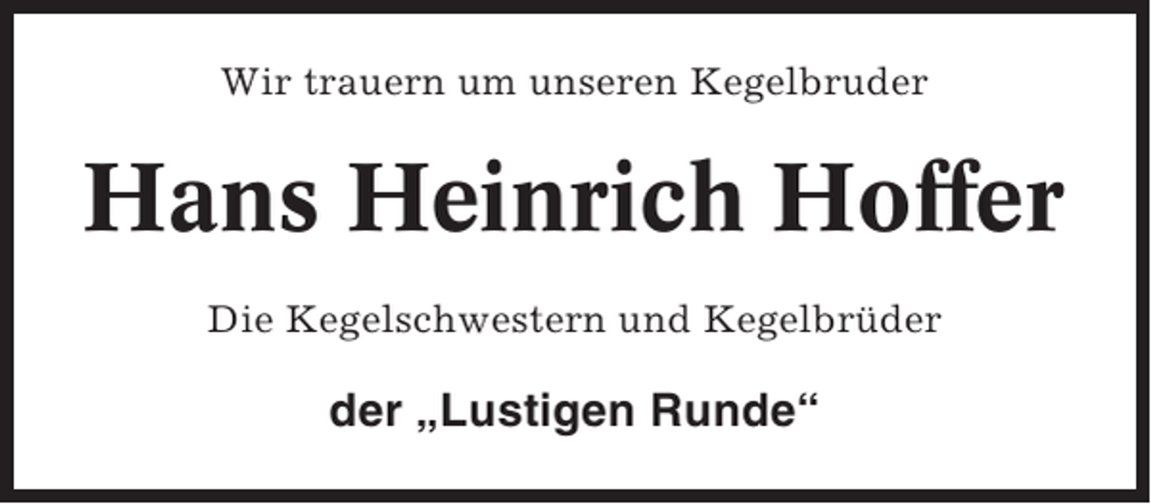 <p>Wir trauern um unseren Kegelbruder</p><p>Hans Heinrich Hoffer<br />Die Kegelschwestern und Kegelbrüder</p><p>der „Lustigen Runde“</p>