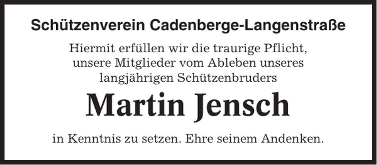 <p>Schützenverein Cadenberge-Langenstraße<br />Hiermit erfüllen wir die traurige Pflicht,<br />unsere Mitglieder vom Ableben unseres<br />langjährigen Schützenbruders</p><p>Martin Jensch<br />in Kenntnis zu setzen. Ehre seinem Andenken.</p>