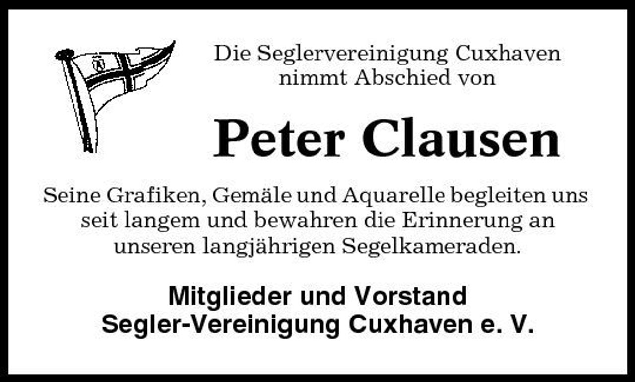 <p>Die Seglervereinigung Cuxhaven nimmt Abschied von</p><p>Peter Clausen<br />Seine Grafiken, Gemäle und Aquarelle begleiten uns seit langem und bewahren die Erinnerung an unseren langjährigen Segelkameraden.</p><p>Mitglieder und Vorstand Segler-Vereinigung Cuxhaven e. V.</p>