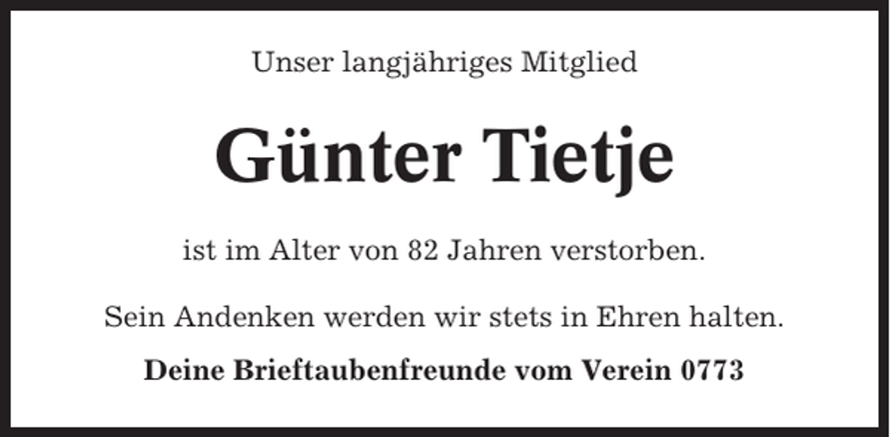 <p>Unser langjähriges Mitglied</p><p>Günter Tietje<br />ist im Alter von 82 Jahren verstorben.<br />Sein Andenken werden wir stets in Ehren halten.<br />Deine Brieftaubenfreunde vom Verein 0773</p>