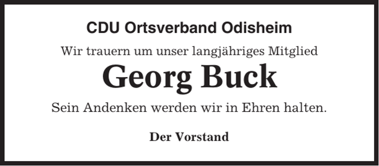 <p>CDU Ortsverband Odisheim<br />Wir trauern um unser langjähriges Mitglied</p><p>Georg Buck<br />Sein Andenken werden wir in Ehren halten.<br />Der Vorstand</p>