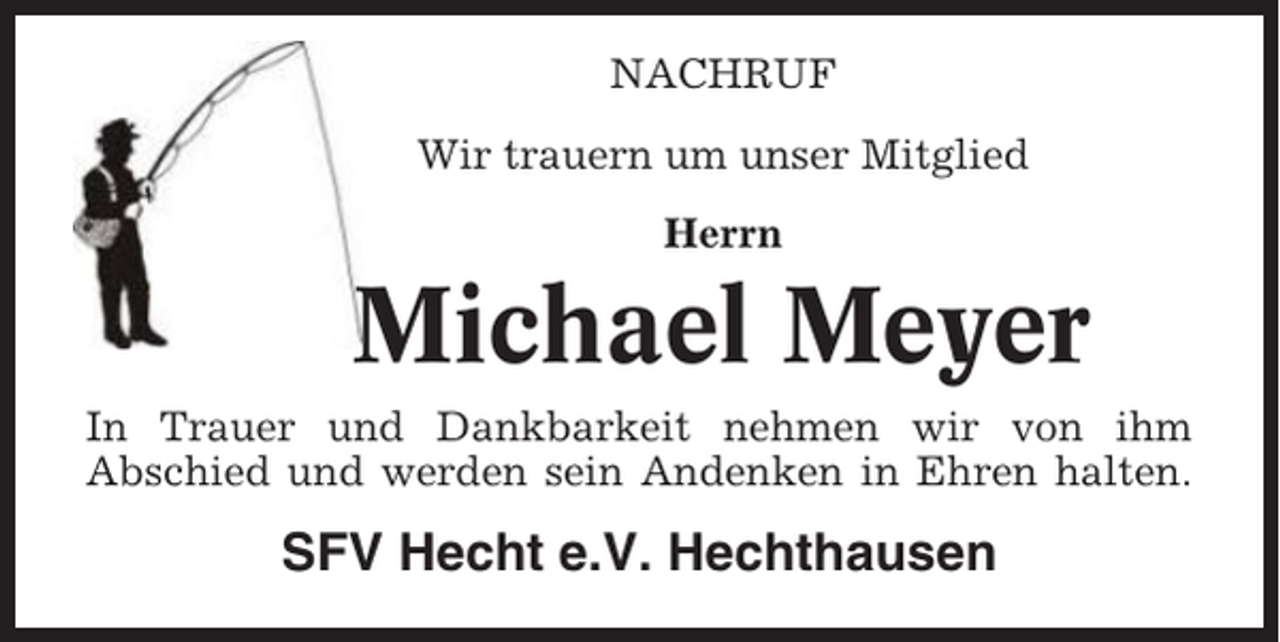 <p>NACHRUF<br />Wir trauern um unser Mitglied<br />Herrn</p><p>Michael Meyer<br />In Trauer und Dankbarkeit nehmen wir von ihm<br />Abschied und werden sein Andenken in Ehren halten.</p><p>SFV Hecht e.V. Hechthausen</p>