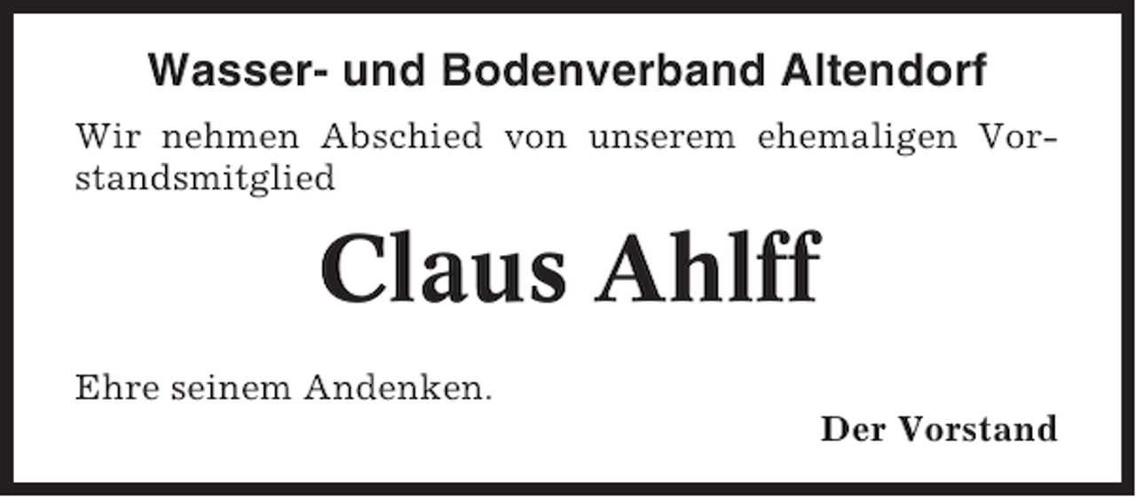 <p>Wasser- und Bodenverband Altendorf<br />Wir nehmen Abschied von unserem ehemaligen Vorstandsmitglied</p><p>Claus Ahlff<br />Ehre seinem Andenken.<br />Der Vorstand</p>