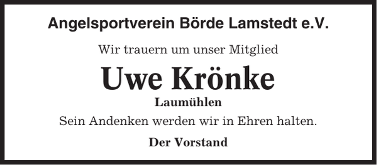 <p>Angelsportverein Börde Lamstedt e.V.<br />Wir trauern um unser Mitglied</p><p>Uwe Krönke<br />Laumühlen<br />Sein Andenken werden wir in Ehren halten.<br />Der Vorstand</p>