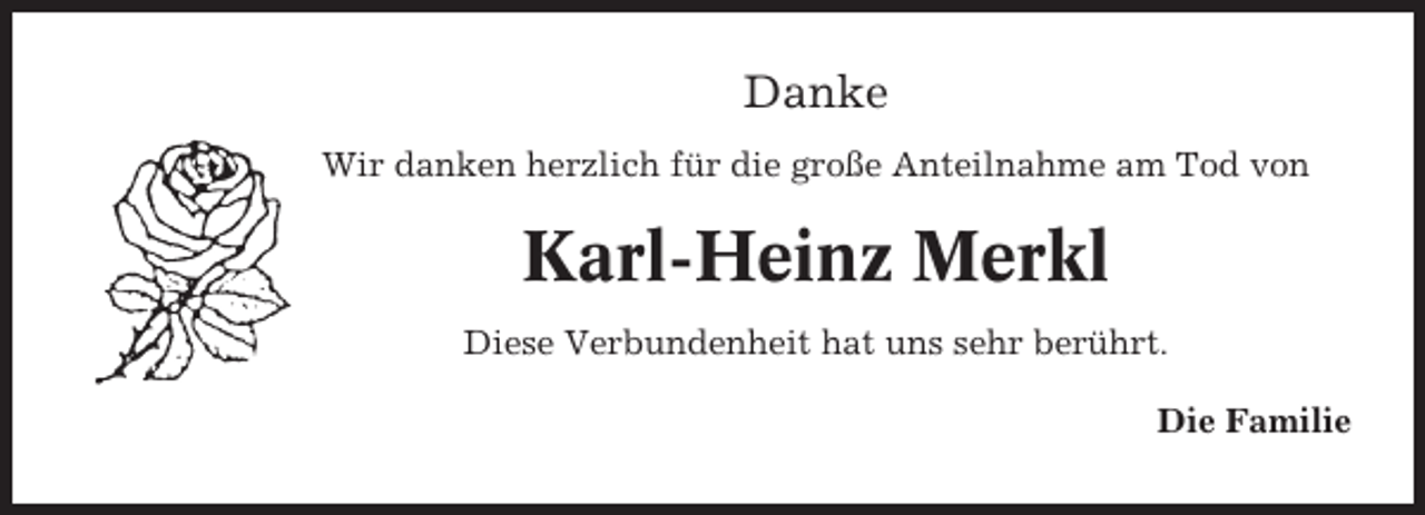 <p>Danke<br />Wir danken herzlich für die große Anteilnahme am Tod von</p><p>Karl-Heinz Merkl<br />Diese Verbundenheit hat uns sehr berührt.<br />Die Familie</p>