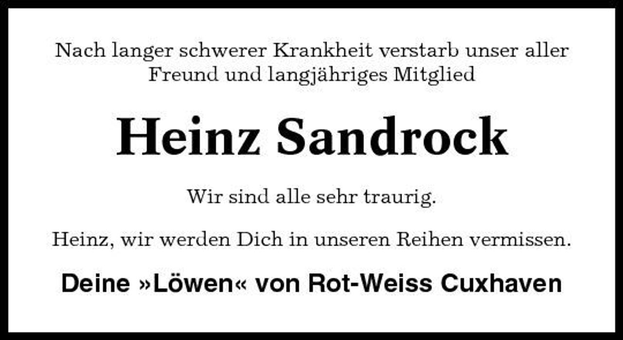 <p>Nach langer schwerer Krankheit verstarb unser aller Freund und langjähriges Mitglied</p><p>Heinz Sandrock<br />Wir sind alle sehr traurig. Heinz, wir werden Dich in unseren Reihen vermissen.</p><p>Deine »Löwen« von Rot-Weiss Cuxhaven</p>