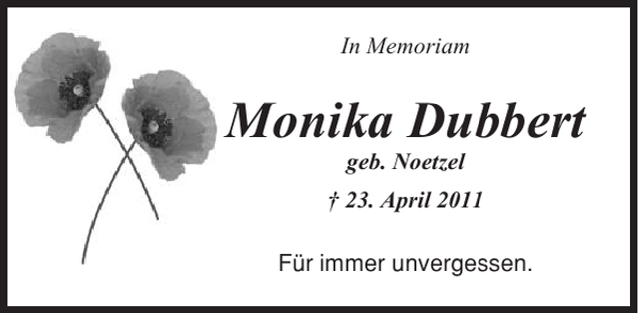 <p>In Memoriam</p><p>Monika Dubbert<br />geb. Noetzel<br />† 23. April 2011<br />Für immer unvergessen.</p>