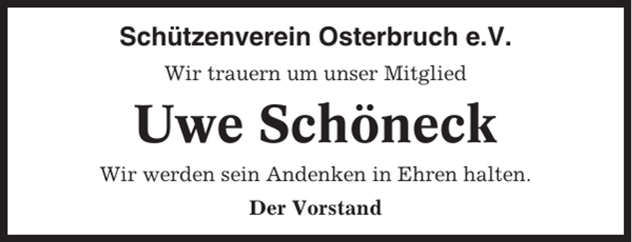 <p>Schützenverein Osterbruch e.V.<br />Wir trauern um unser Mitglied</p><p>Uwe Schöneck<br />Wir werden sein Andenken in Ehren halten.<br />Der Vorstand</p>