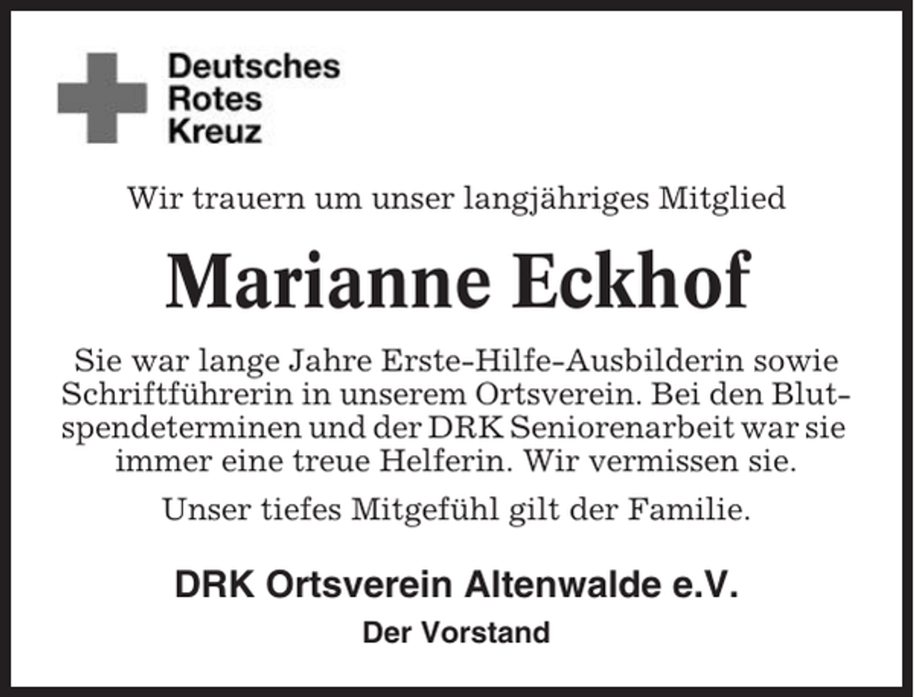 <p>Wir trauern um unser langjähriges Mitglied</p><p>Marianne Eckhof<br />Sie war lange Jahre Erste-Hilfe-Ausbilderin sowie<br />Schriftführerin in unserem Ortsverein. Bei den Blutspendeterminen und der DRK Seniorenarbeit war sie<br />immer eine treue Helferin. Wir vermissen sie.<br />Unser tiefes Mitgefühl gilt der Familie.</p><p>DRK Ortsverein Altenwalde e.V.<br />Der Vorstand</p>