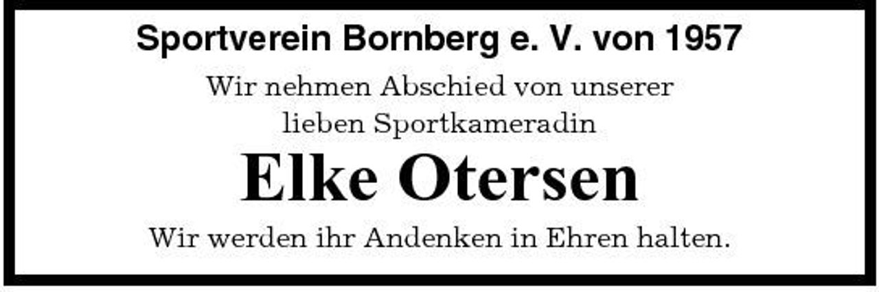 <p>Sportverein Bornberg e. V. von 1957<br />Wir nehmen Abschied von unserer lieben Sportkameradin</p><p>Elke Otersen<br />Wir werden ihr Andenken in Ehren halten.</p>