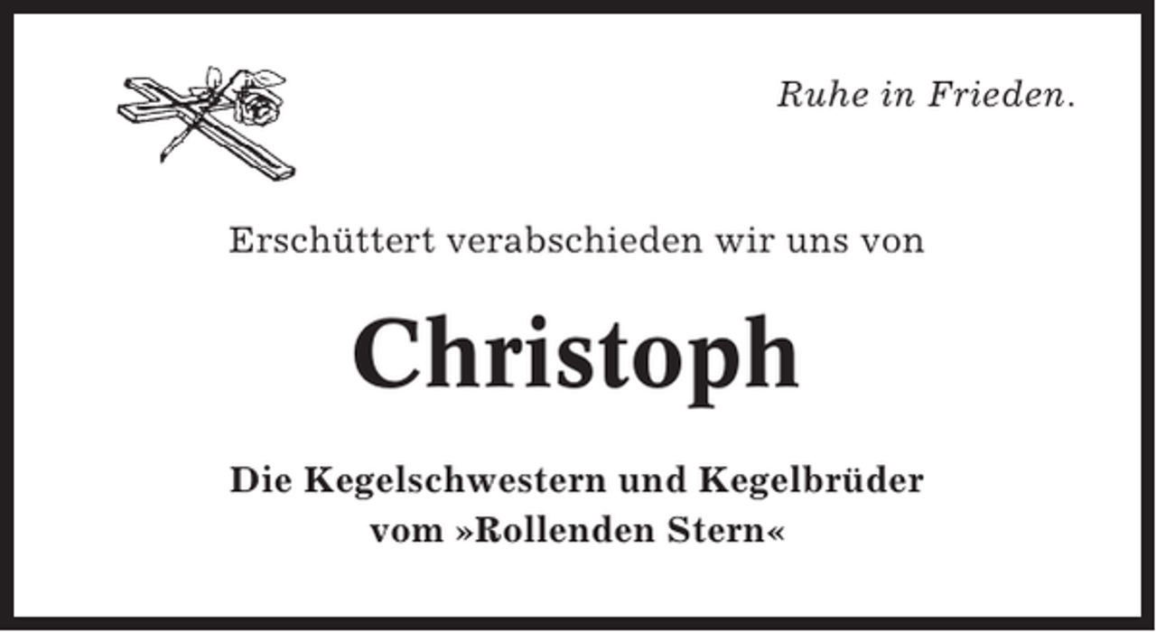 <p>Ruhe in Frieden.</p><p>Erschüttert verabschieden wir uns von</p><p>Christoph<br />Die Kegelschwestern und Kegelbrüder<br />vom »Rollenden Stern«</p>