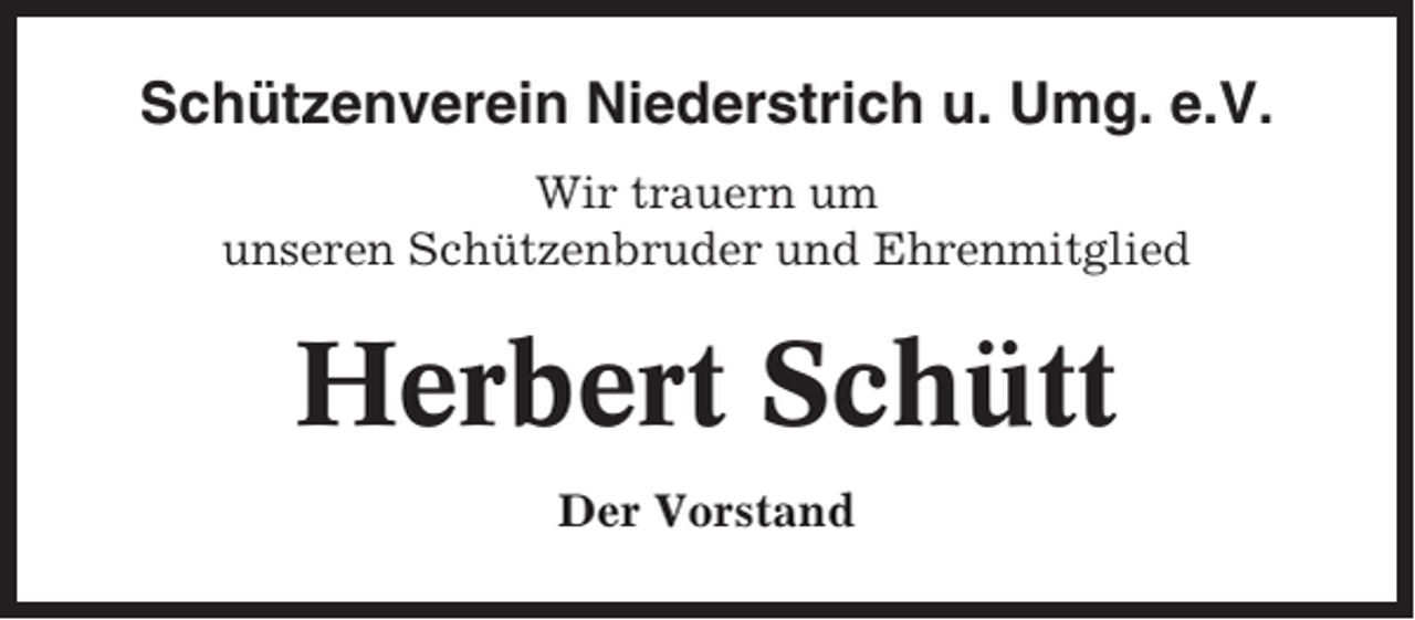 <p>Schützenverein Niederstrich u. Umg. e.V.<br />Wir trauern um<br />unseren Schützenbruder und Ehrenmitglied</p><p>Herbert Schütt<br />Der Vorstand</p>