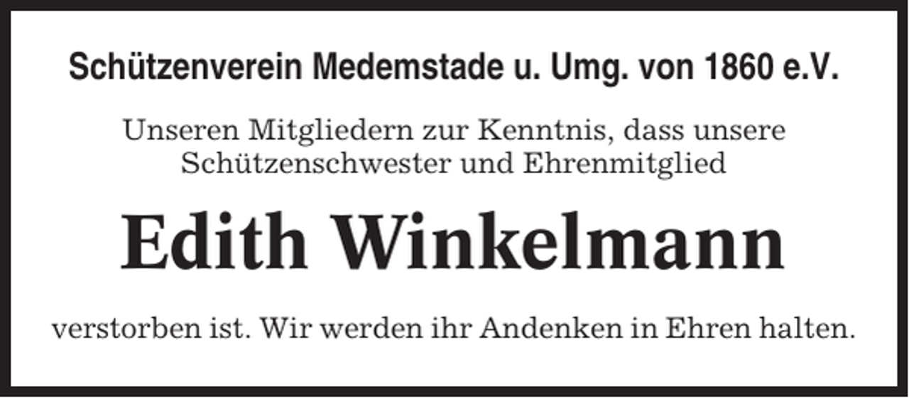 <p>Schützenverein Medemstade u. Umg. von 1860 e.V.<br />Unseren Mitgliedern zur Kenntnis, dass unsere<br />Schützenschwester und Ehrenmitglied</p><p>Edith Winkelmann<br />verstorben ist. Wir werden ihr Andenken in Ehren halten.</p>