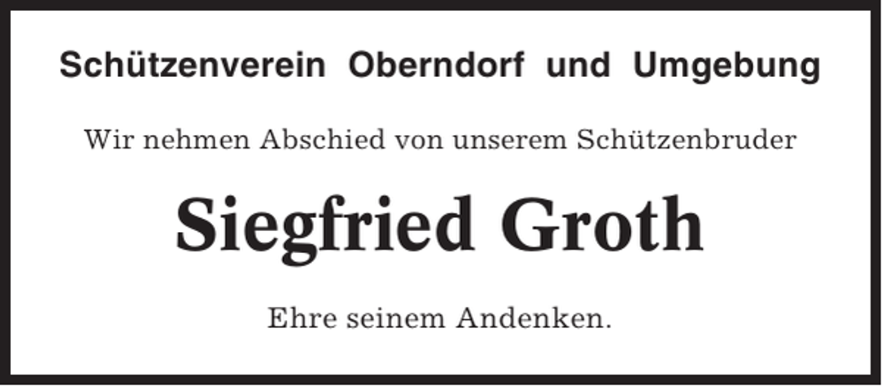 <p>Schützenverein Oberndorf und Umgebung<br />Wir nehmen Abschied von unserem Schützenbruder</p><p>Siegfried Groth<br />Ehre seinem Andenken.</p>
