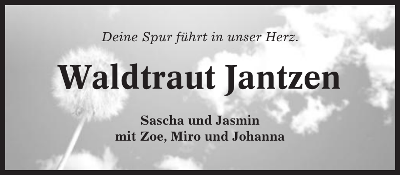 <p>Deine Spur führt in unser Herz.</p><p>Waldtraut Jantzen<br />Sascha und Jasmin<br />mit Zoe, Miro und Johanna</p>