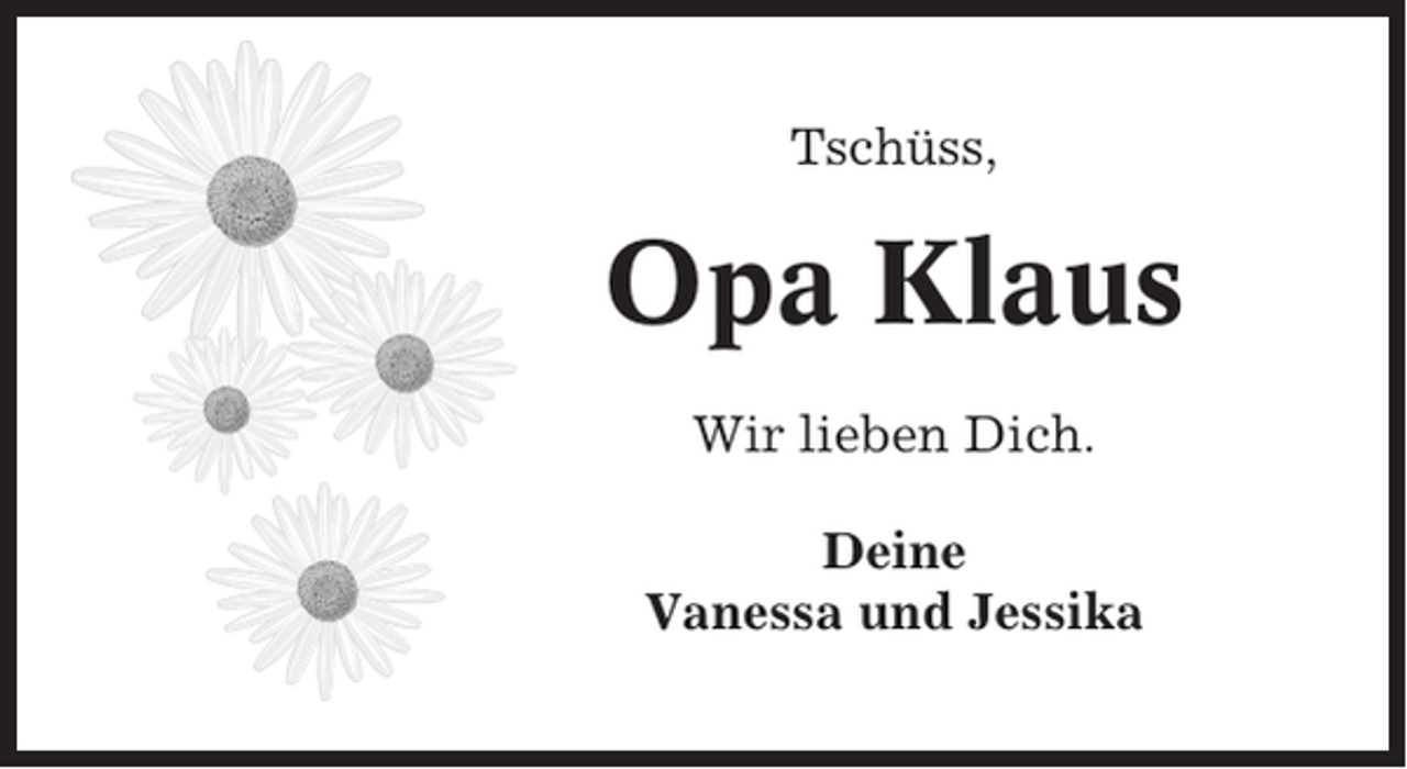 <p>Tschüss,</p><p>Opa Klaus<br />Wir lieben Dich.<br />Deine<br />Vanessa und Jessika</p>