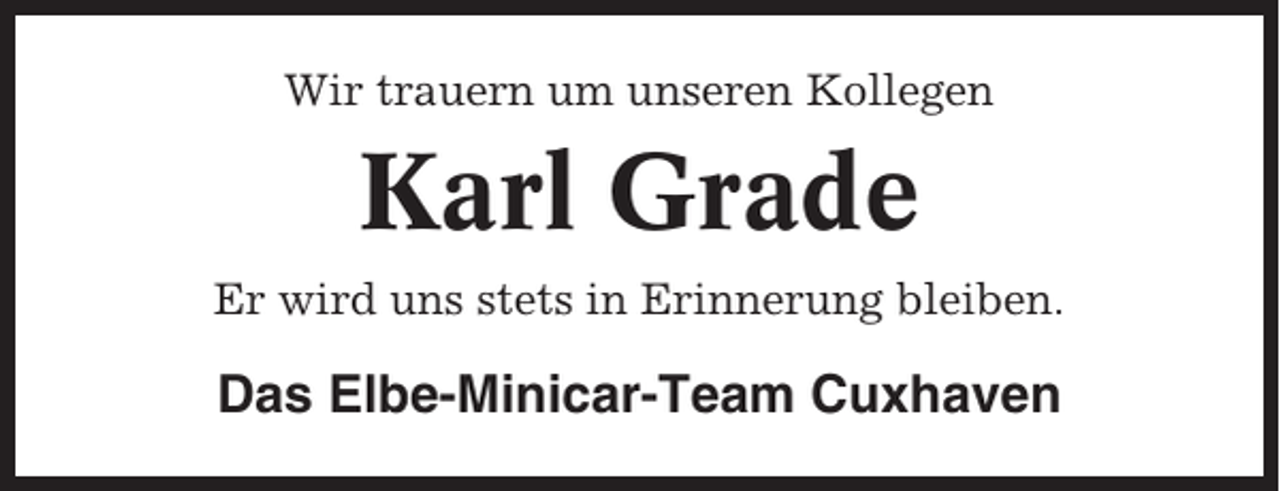 <p>Wir trauern um unseren Kollegen</p><p>Karl Grade<br />Er wird uns stets in Erinnerung bleiben.</p><p>Das Elbe-Minicar-Team Cuxhaven</p>