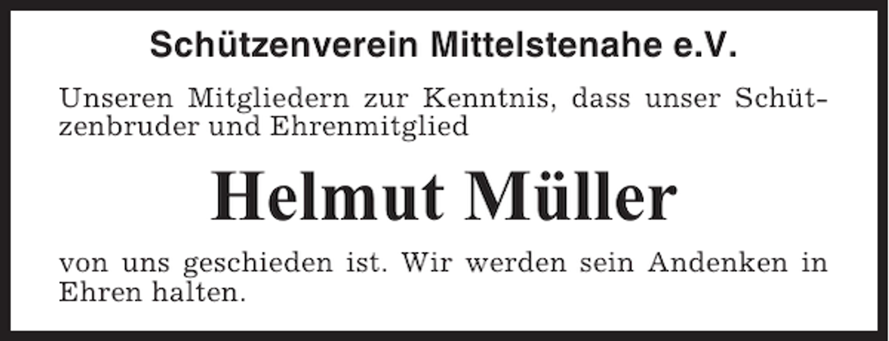 <p>Schützenverein Mittelstenahe e.V.<br />Unseren Mitgliedern zur Kenntnis, dass unser Schützenbruder und Ehrenmitglied</p><p>Helmut Müller<br />von uns geschieden ist. Wir werden sein Andenken in<br />Ehren halten.</p>