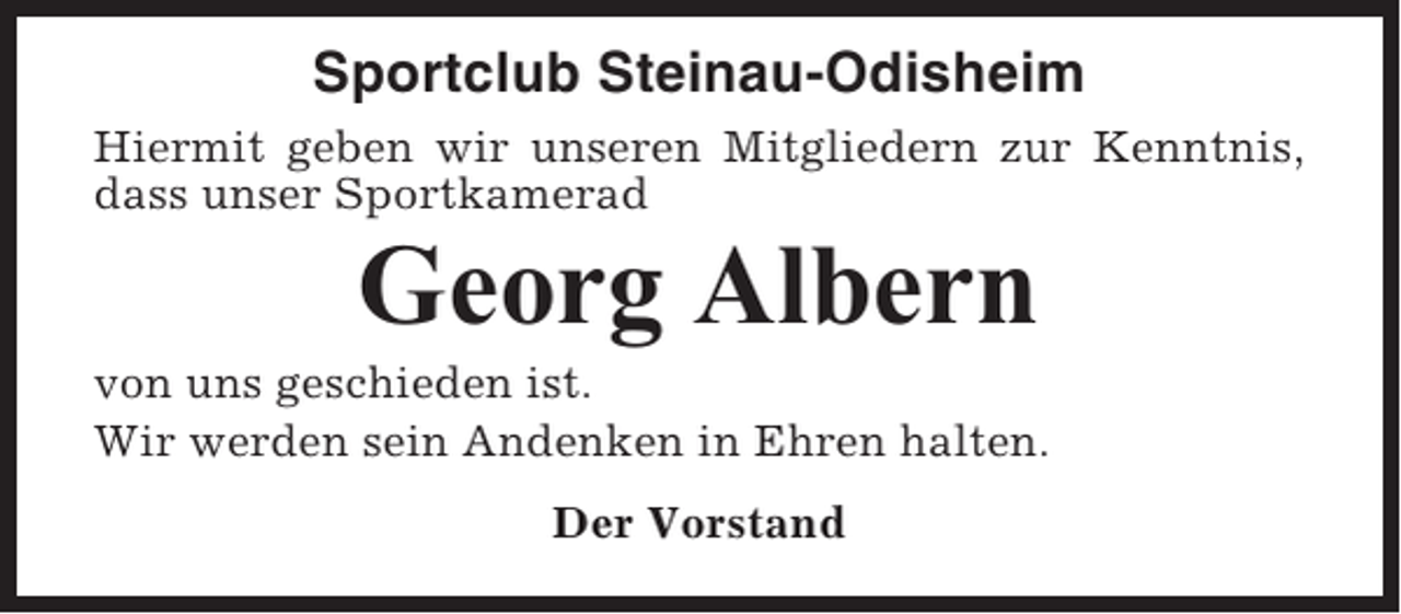 <p>Sportclub Steinau-Odisheim<br />Hiermit geben wir unseren Mitgliedern zur Kenntnis,<br />dass unser Sportkamerad</p><p>Georg Albern<br />von uns geschieden ist.<br />Wir werden sein Andenken in Ehren halten.<br />Der Vorstand</p>