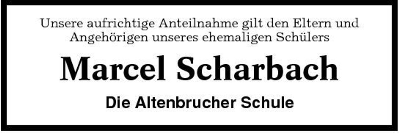 <p>Unsere aufrichtige Anteilnahme gilt den Eltern und Angehörigen unseres ehemaligen Schülers</p><p>Marcel Scharbach<br />Die Altenbrucher Schule</p>